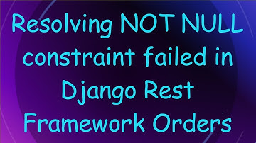Resolving NOT NULL constraint failed in Django Rest Framework Orders