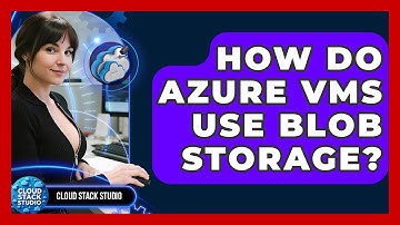 How Do Azure VMs Use Blob Storage? - Cloud Stack Studio