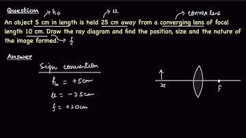 An object 5 cm in length is held 25 cm away from a converging lens of focal length10 cm.