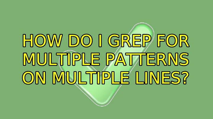 How do I grep for multiple patterns on multiple lines? (2 Solutions!!)