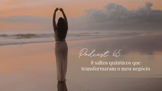Podcast #65 - 8 saltos quânticos que transformaram o meu negócio