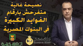 نصيحة غالية .. متفرحش بارقام الفوايد الكبيرة من البنوك المختلفة