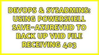 DevOps & SysAdmins: Using Powershell Save-AzureVhd to Back up VHD file Receiving 403