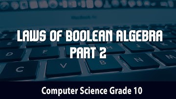 Computer Science- Fundamental Laws of Boolean Algebra | Part 2 | 1.3.2