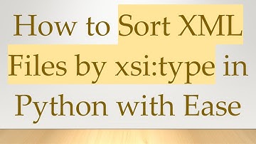 How to Sort XML Files by xsi:type in Python with Ease