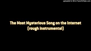 The Most Mysterious Song on the Internet (rough instrumental)