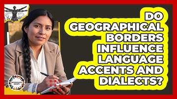 Do Geographical Borders Influence Language Accents And Dialects? - Anthropology Insights