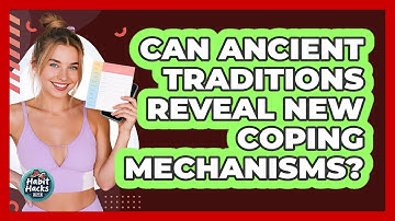 Can Ancient Traditions Reveal New Coping Mechanisms? - Habit Hacks Hub