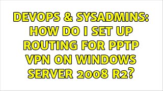 Celebrity DevOps & SysAdmins: How do I set up routing for PPTP VPN on Windows Server 2008 R2? (2 Solutions!!) Wealth