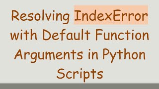 Resolving IndexError with Default Function Arguments in Python Scripts