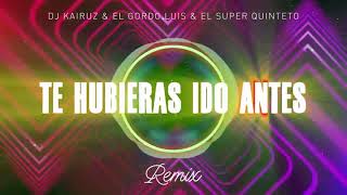 El Gordo Luis ft El Super Quinteto ft Dj Kairuz - Te hubieras ido antes │ REMIX