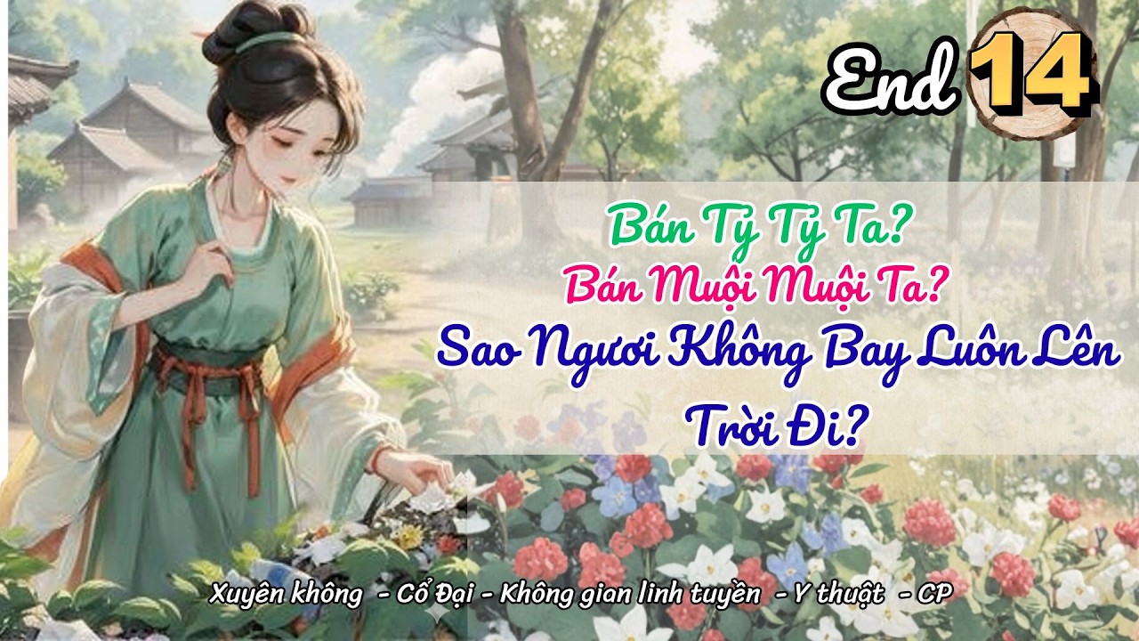 [Không gian -XK]Tập 14(End):Bán Tỷ Tỷ Ta? Bán Muội Muội Ta?Sao Ngươi Không Bay Luôn Lên Trời Đi?
