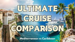 Mediterranean Cruise vs Caribbean Cruise | Which Sea Adventure is Better?