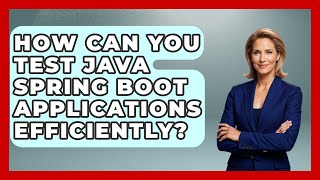 How Can You Test Java Spring Boot Applications Efficiently? - Server Logic Simplified
