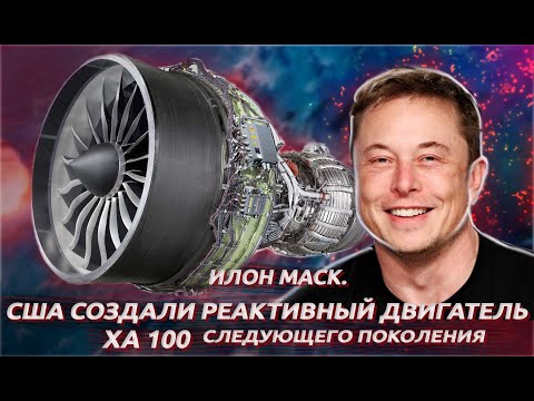 Видео: Илон Маск. США создали реактивный двигатель ХА 100 следующего поколения