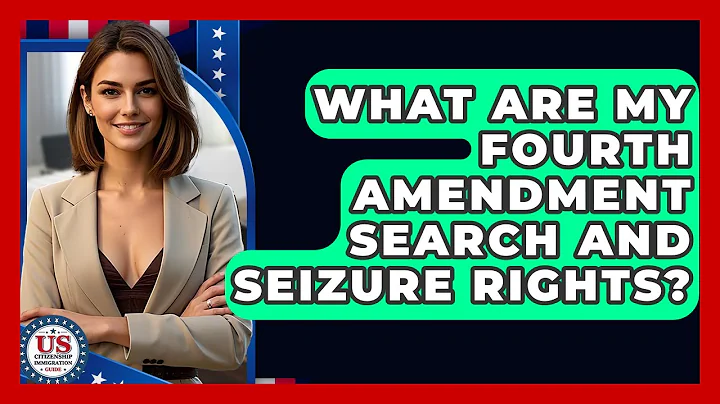 What Are My Fourth Amendment Search And Seizure Rights? - US Citizenship Immigration Guide