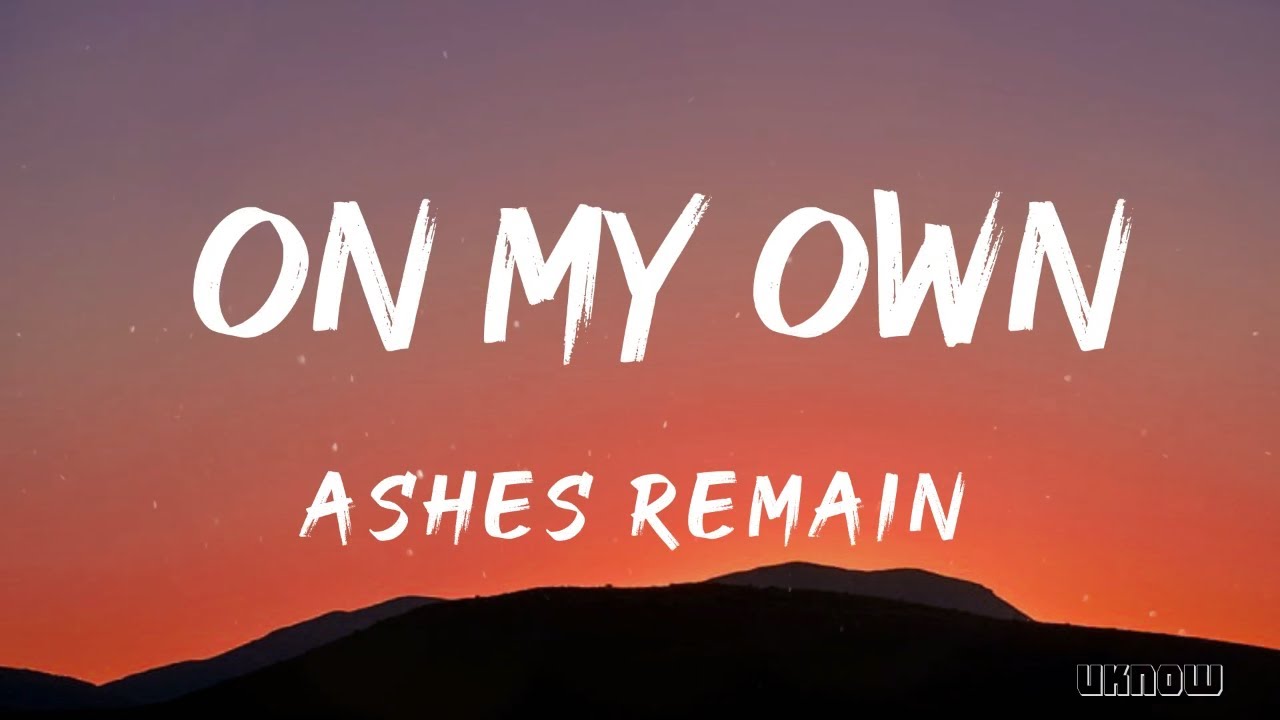 On My Own Lyrics   Ashes Remain