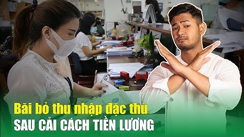 Sau cải cách tiền lương 1/7/2024, sẽ bãi bỏ tất cả các cơ chế thu nhập đặc thù | KTCK