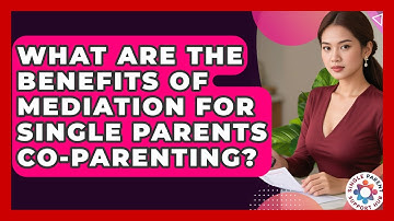 What Are The Benefits Of Mediation For Single Parents Co-parenting? - Single Parent Support Hub