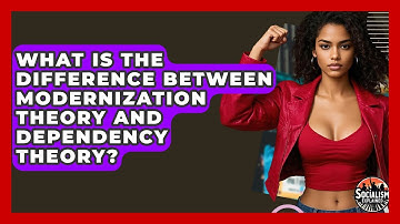 What Is The Difference Between Modernization Theory And Dependency Theory? - Socialism Explained