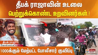 தீபக் ராஜாவின் உடலை பெற்றுக்கொண்ட உறவினர்கள்.. 1000க்கும் மேற்பட்ட போலீசார் குவிப்பு..!!