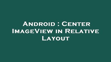 Android : Center ImageView in Relative Layout