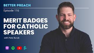 116. Merit Badges for Catholic Speakers with Pete Burak // Better Preach Podcast