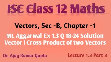 "ISC Class 12 Maths: Vector/Cross Product of Two Vectors | ML Aggarwal Ex 1.3 Q 18-24 Solutions"