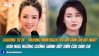 Chương Tử Di - Trương Mạn Ngọc và ân oán ồn ào nhất Hoa ngữ: Ngông cuồng giành đất diễn của đàn chị