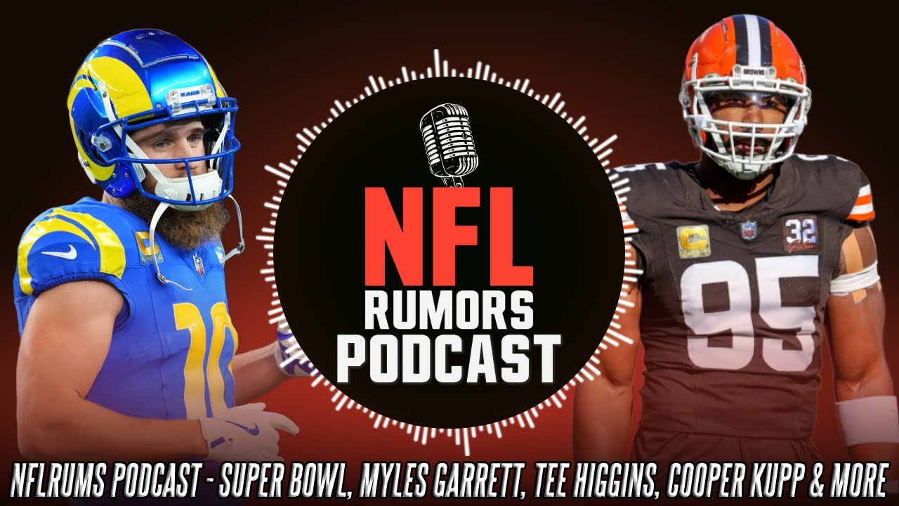 NFLRums Podcast - Super Bowl, Myles Garrett, Tee Higgins, Cooper Kupp & More