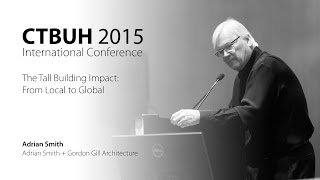 Famous CTBUH 2015 New York Conference - Adrian Smith, "The Tall Building Impact: From Local to Global" Profile