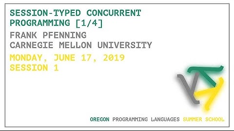 Session-Typed Concurrent Programming [1/4] - Frank Pfenning - OPLSS 2019