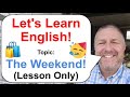 Let's Learn English! Topic: The Weekend! 🥳 (Lesson Only Version - No Viewer Questions)