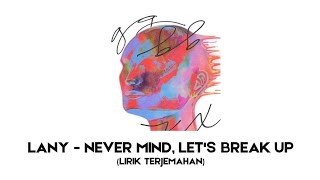 LANY - Never Mind, Let's Break Up (Lyrics dan Terjemahan Indonesia)