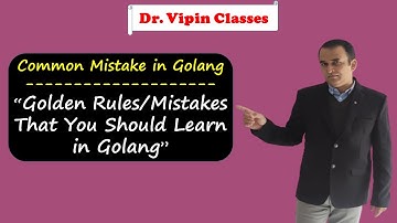 Golden Rules or Mistakes in Golang | Common Mistakes | Dr Vipin Classes