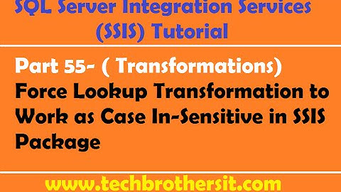 SSIS Tutorial Part 55-Force Lookup Transformation to Work as Case In-Sensitive in SSIS Package