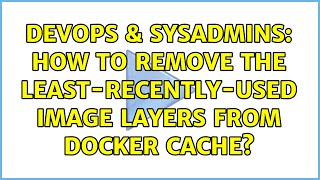 DevOps & SysAdmins: How to remove the least-recently-used image layers from Docker cache? Net Worth