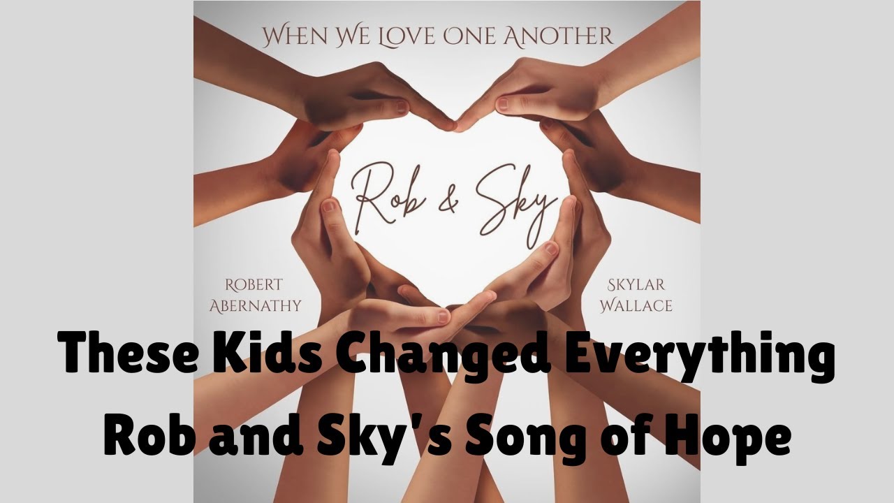 These Kids Changed Everything - Rob and Sky's Song of Hope
