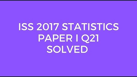 Indian Statistical Service (ISS) 2017 Statistics Paper I Set A Q21 Solved