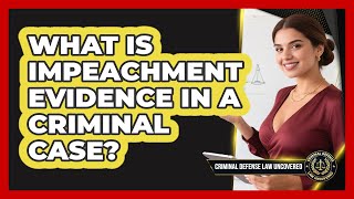 What Is Impeachment Evidence In A Criminal Case? - Criminal Defense Law Uncovered