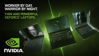 GeForce Laptops: Worker by Day. Warrior by Night.