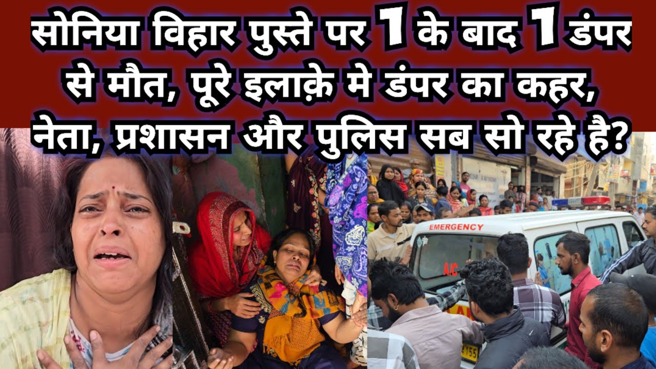 सोनिया विहार पुस्ते पर लगातार एक के बाद एक डंपर से लोगों की मौत, फ़िर हुई 1की मौत, 2 घायल, नेता गायब