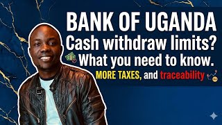 Bank of Uganda Cash withdraw limits?  What you need to know. More Taxes, and traceability 