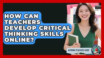 How Can Teachers Develop Critical Thinking Skills Online? - Aspiring Teacher Guide