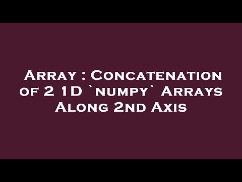 Array : Concatenation of 2 1D `numpy` Arrays Along 2nd Axis