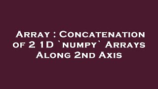 Array : Concatenation of 2 1D `numpy` Arrays Along 2nd Axis