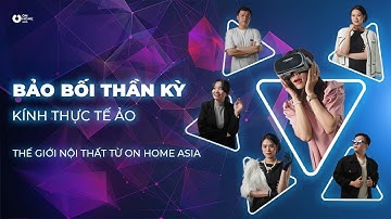 BẢO BỐI THẦN KỲ: KÍNH THỰC TẾ ẢO VÀ THẾ GIỚI NỘI THẤT TỪ ON HOME ASIA