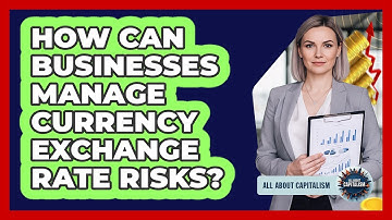 How Can Businesses Manage Currency Exchange Rate Risks? - All About Capitalism