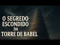 O Segredo Escondido da Torre de Babel – A Verdadeira História da Queda da Humanidade