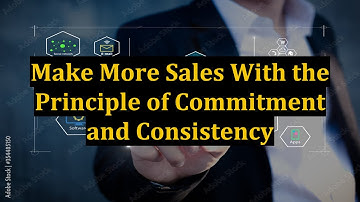 Make More Sales With the Principle of Commitment and Consistency